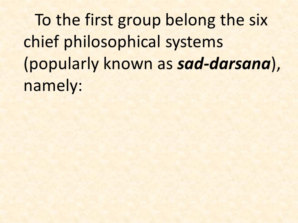 To the first group belong the six chief philosophical systems (popularly known as sad-darsana),